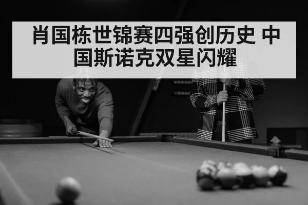 肖国栋世锦赛四强创历史 中国斯诺克双星闪耀