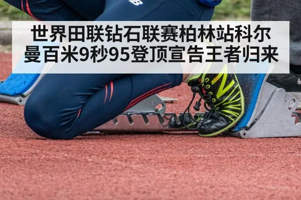 世界田联钻石联赛柏林站科尔曼百米9秒95登顶宣告王者归来